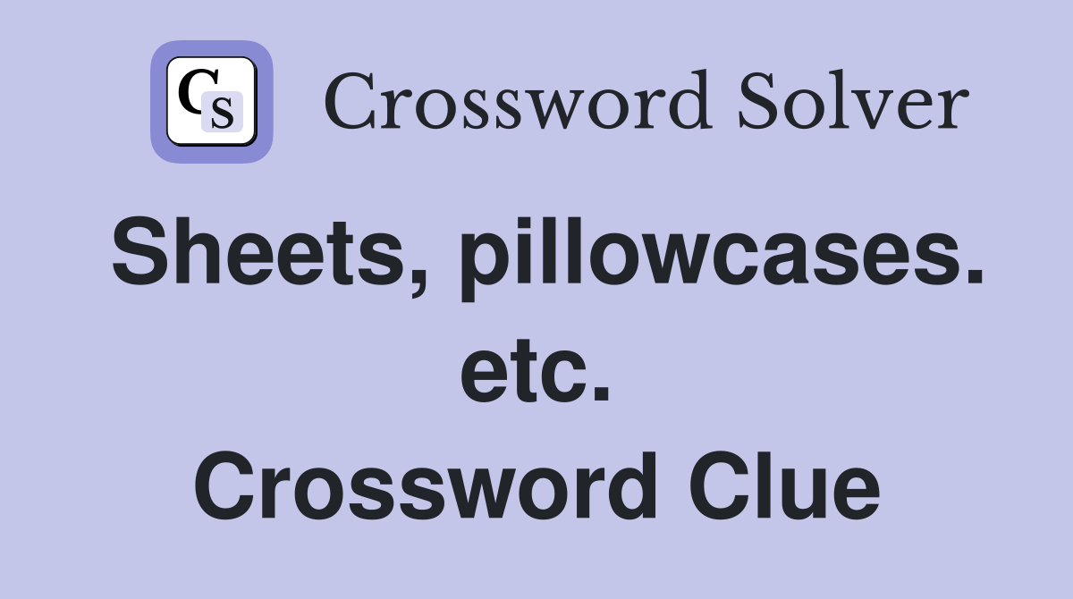 Sheets, pillowcases. etc. Crossword Clue
