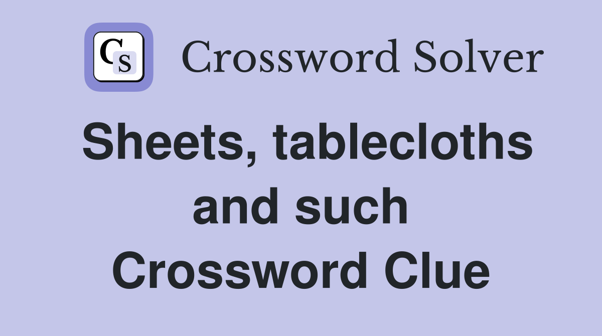 Sheets, tablecloths and such Crossword Clue