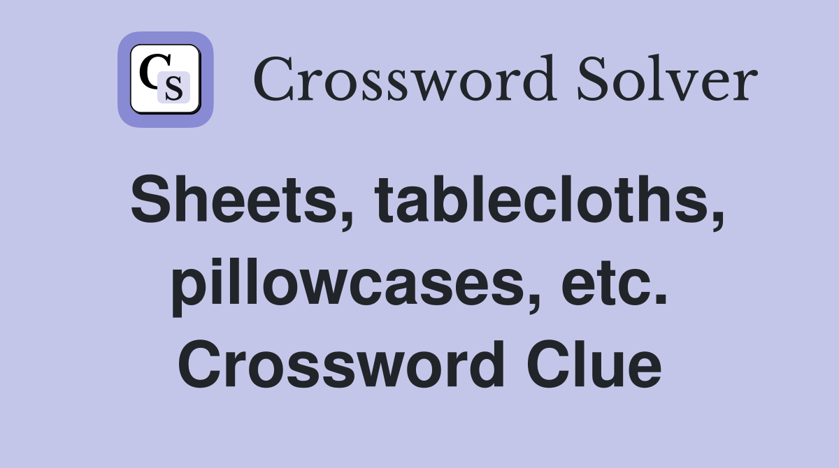 Sheets, tablecloths, pillowcases, etc. Crossword Clue