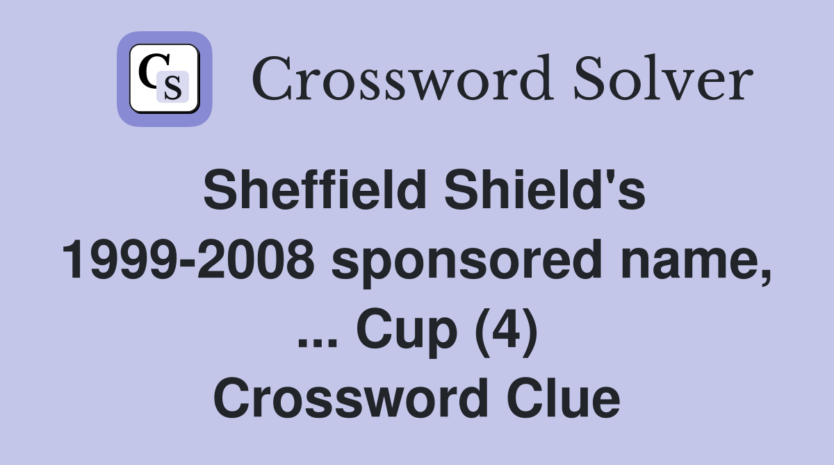 Sheffield Shield's 1999-2008 sponsored name, ... Cup (4) Crossword Clue