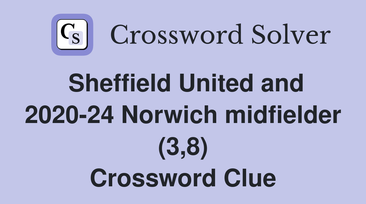 Sheffield United and 2020-24 Norwich midfielder (3,8) Crossword Clue