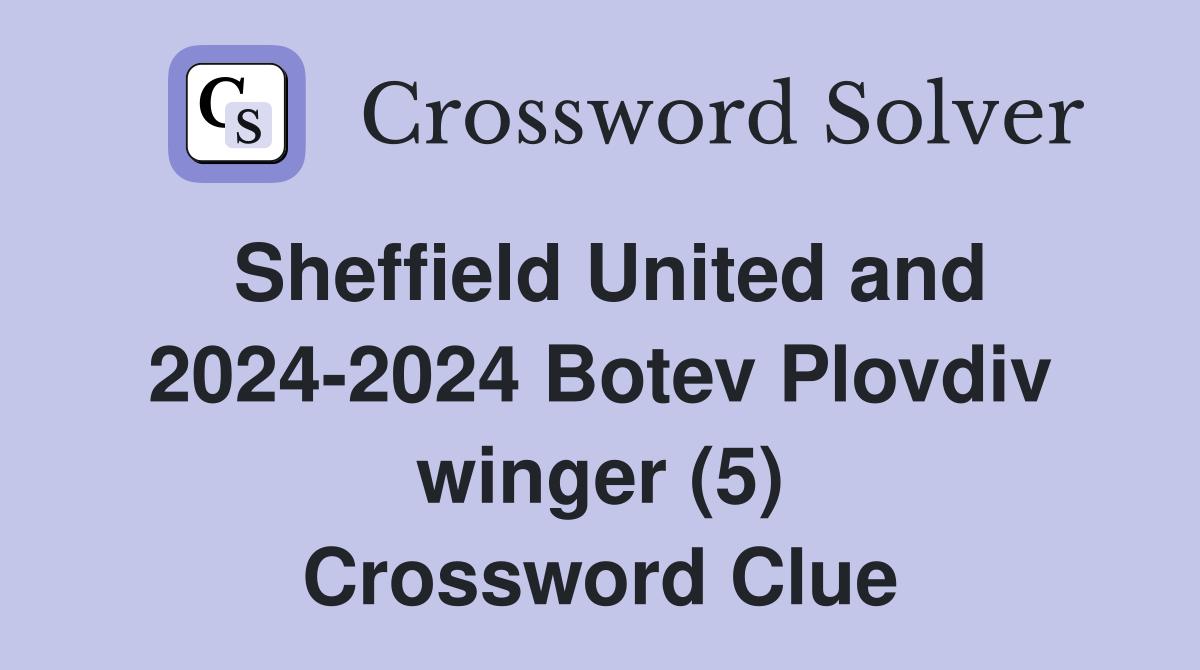 Sheffield United and 2024-2024 Botev Plovdiv winger (5) Crossword Clue