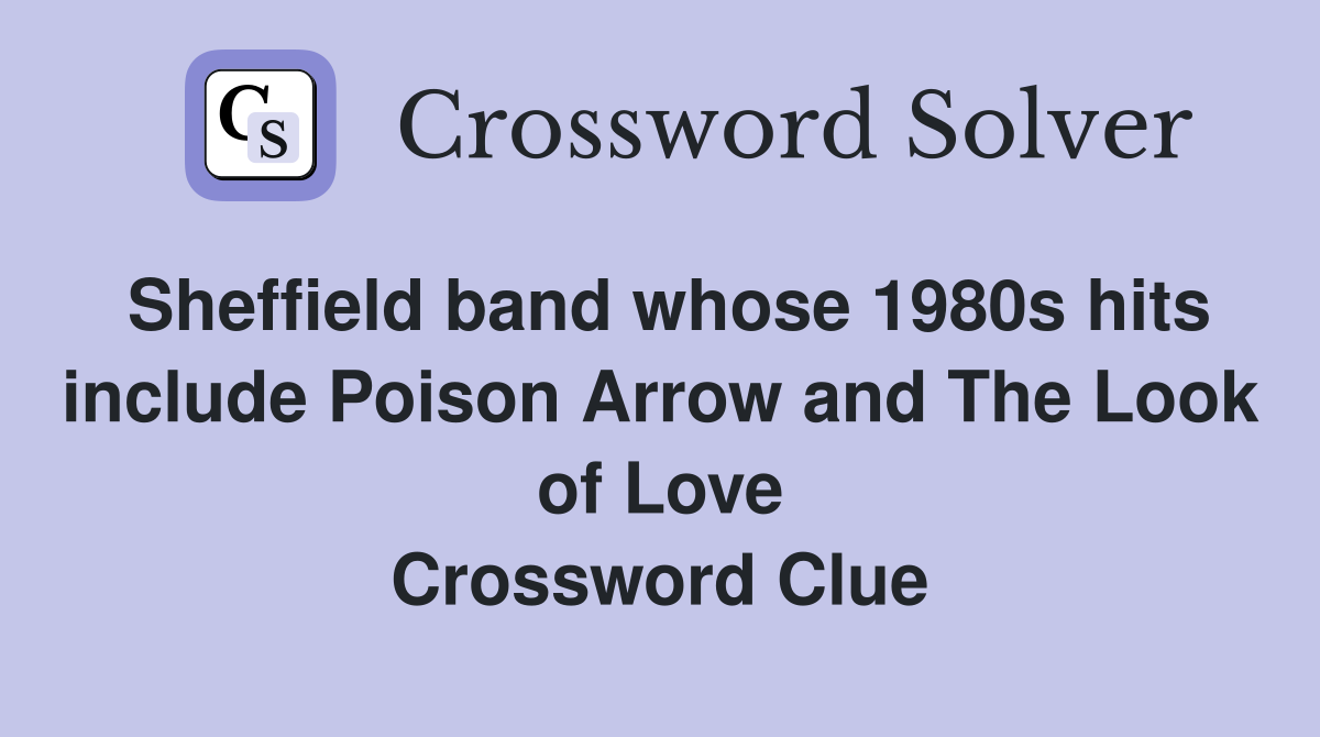 Sheffield band whose 1980s hits include Poison Arrow and The Look of Love Crossword Clue