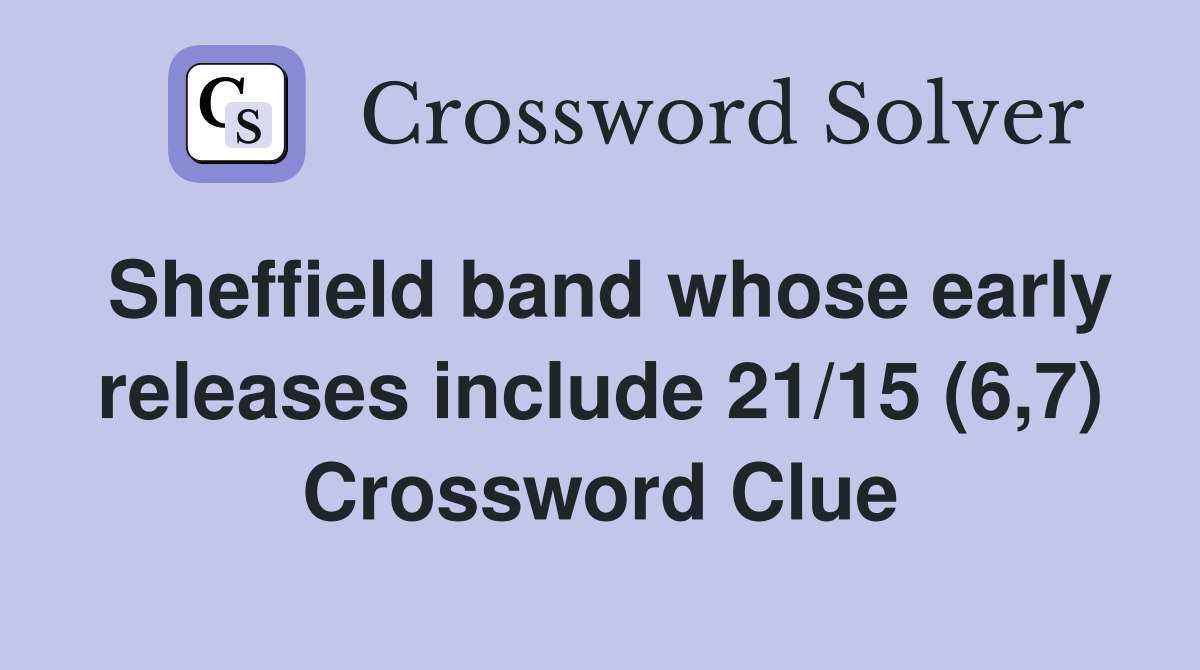 Sheffield band whose early releases include 21/15 (6,7) Crossword Clue