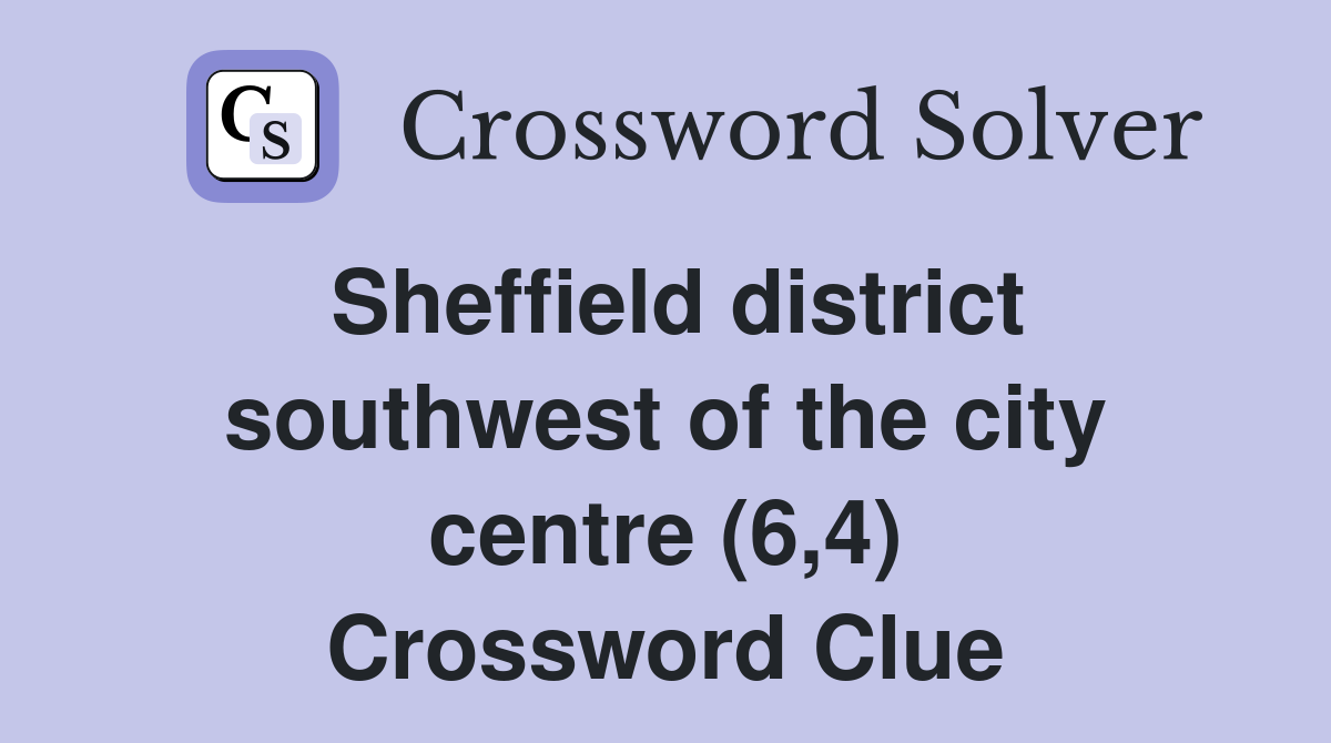 Sheffield district southwest of the city centre (6,4) Crossword Clue