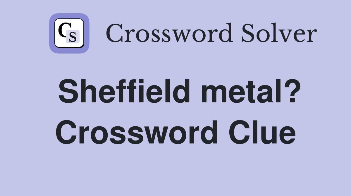 Sheffield metal? Crossword Clue