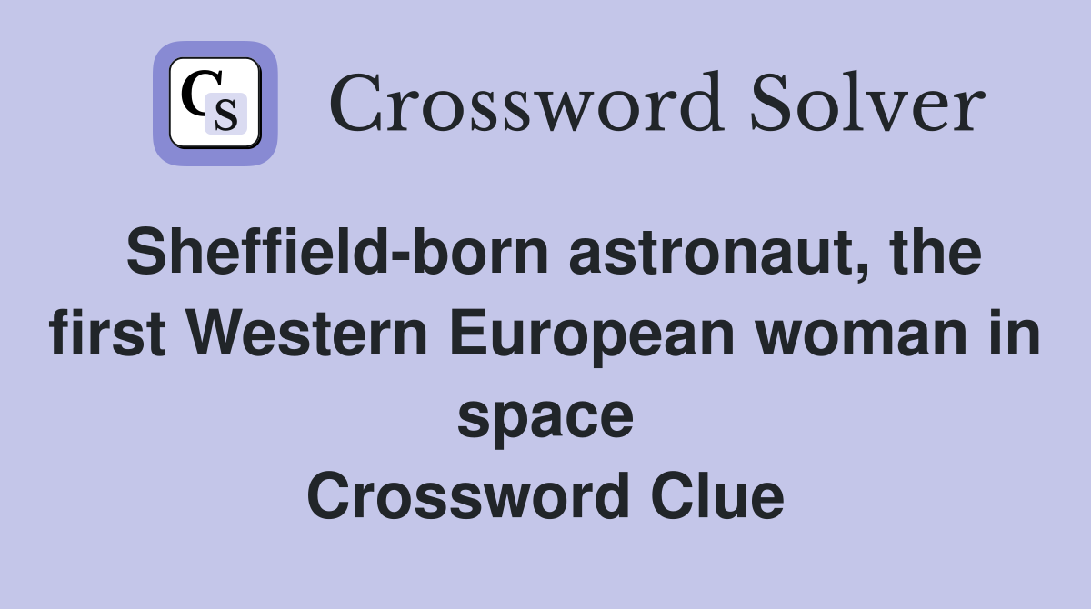 Sheffield-born astronaut, the first Western European woman in space Crossword Clue
