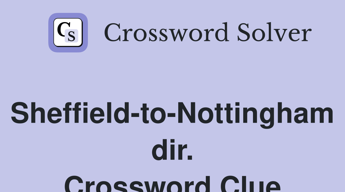 Sheffield-to-Nottingham dir. Crossword Clue