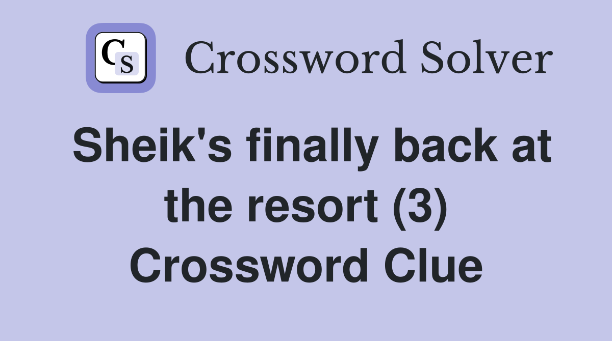 Sheik's finally back at the resort (3) Crossword Clue