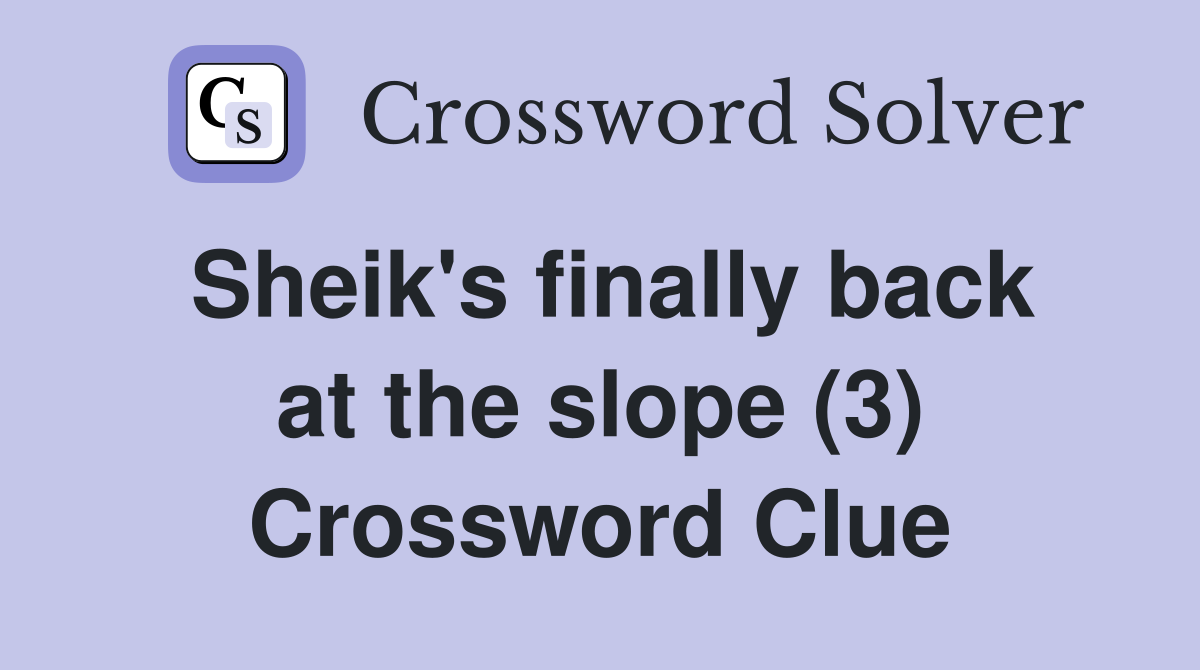 Sheik's finally back at the slope (3) Crossword Clue