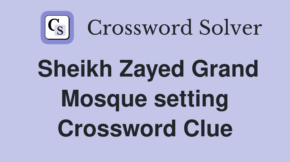 Sheikh Zayed Grand Mosque setting Crossword Clue
