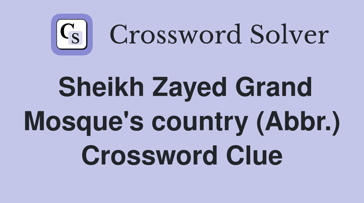 Sheikh Zayed Grand Mosque's country (Abbr.) Crossword Clue