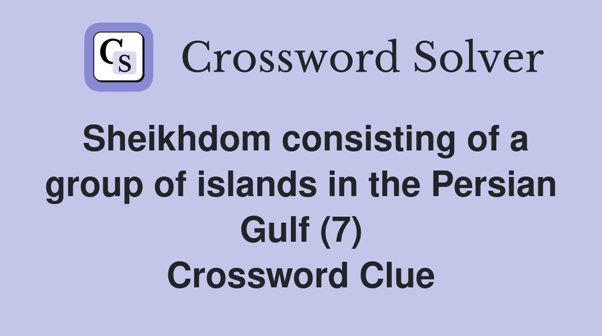 Sheikhdom consisting of a group of islands in the Persian Gulf (7) Crossword Clue