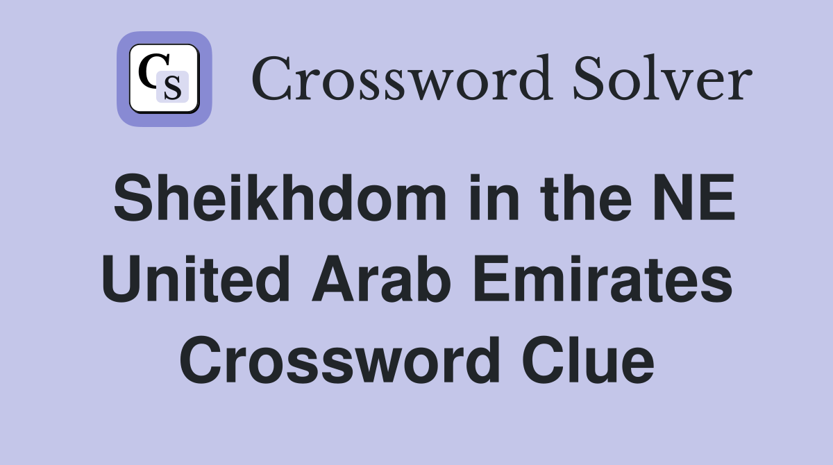 Sheikhdom in the NE United Arab Emirates Crossword Clue