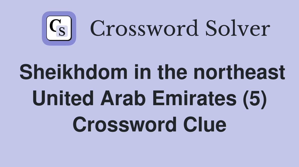Sheikhdom in the northeast United Arab Emirates (5) Crossword Clue