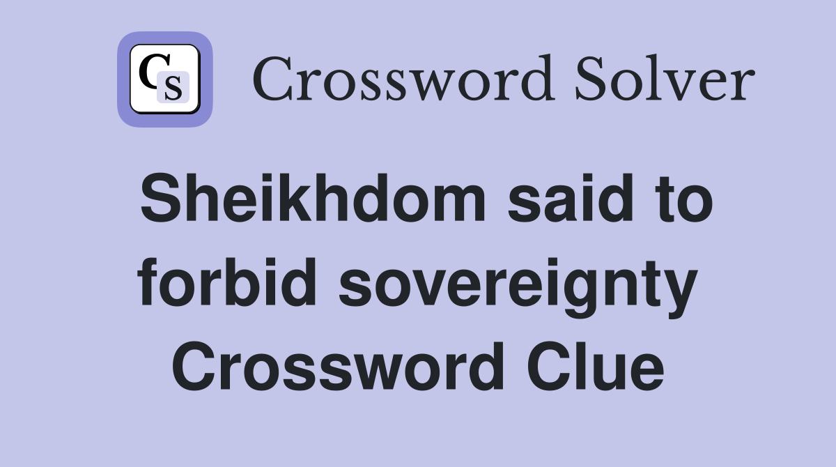 Sheikhdom said to forbid sovereignty Crossword Clue