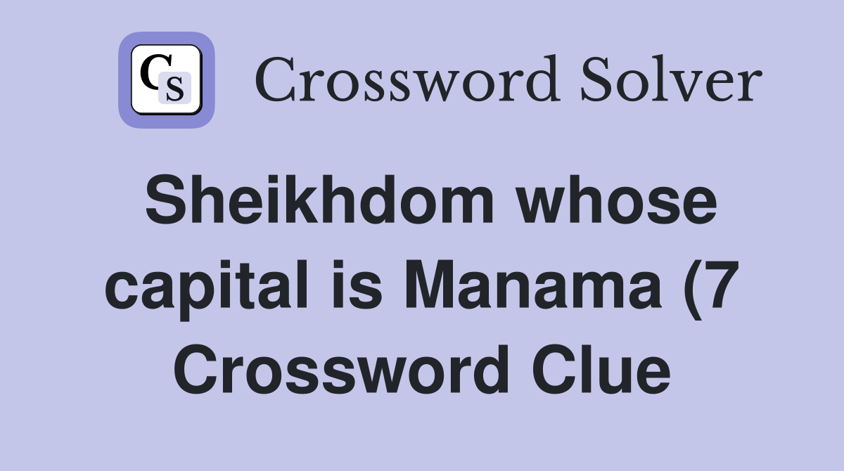 Sheikhdom whose capital is Manama (7) Crossword Clue Answers Sheikhdom whose capital is Manama (7) Crossword Clue Answers