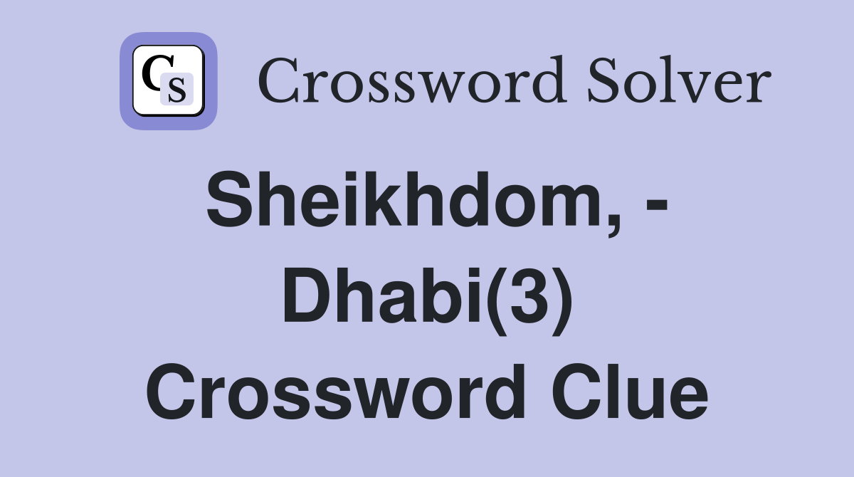 Sheikhdom, - Dhabi(3) Crossword Clue