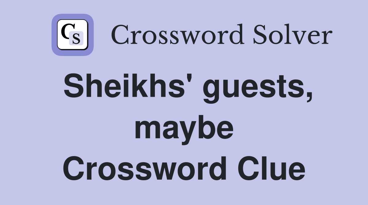 Sheikhs' guests, maybe Crossword Clue