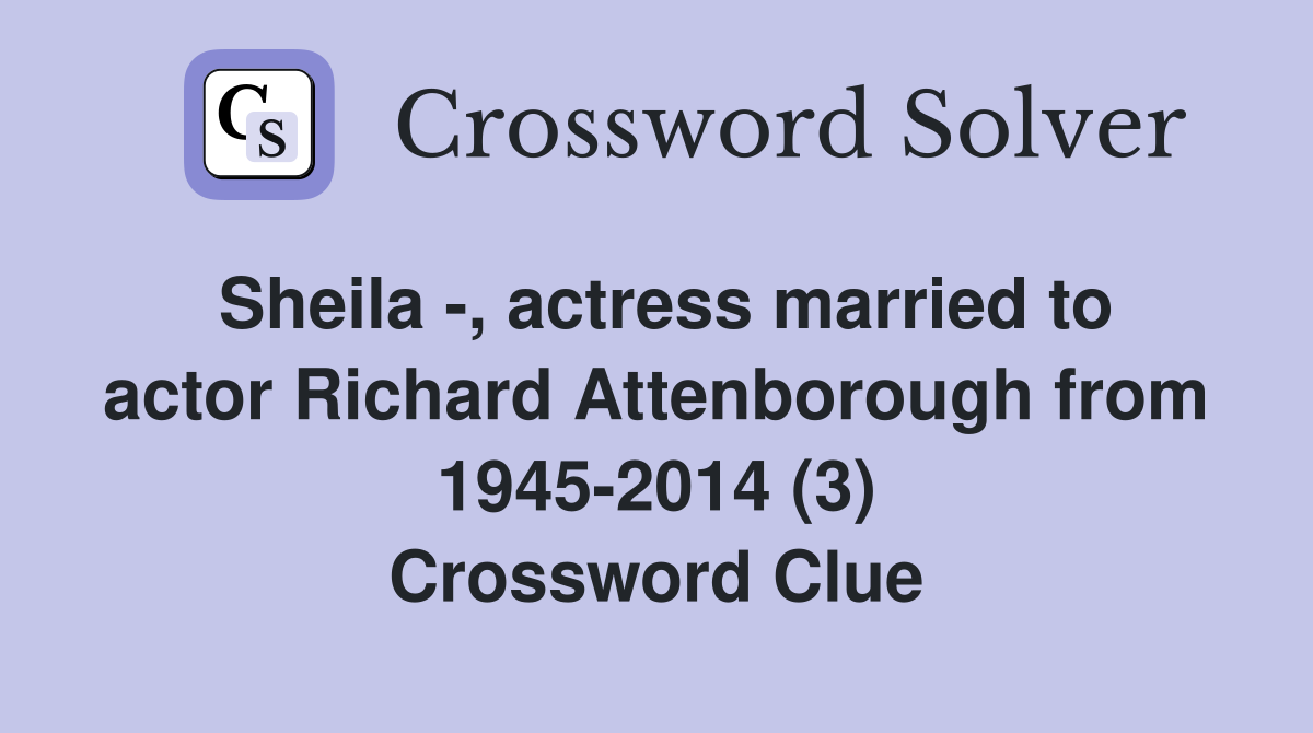 Sheila -, actress married to actor Richard Attenborough from 1945-2014 (3) Crossword Clue