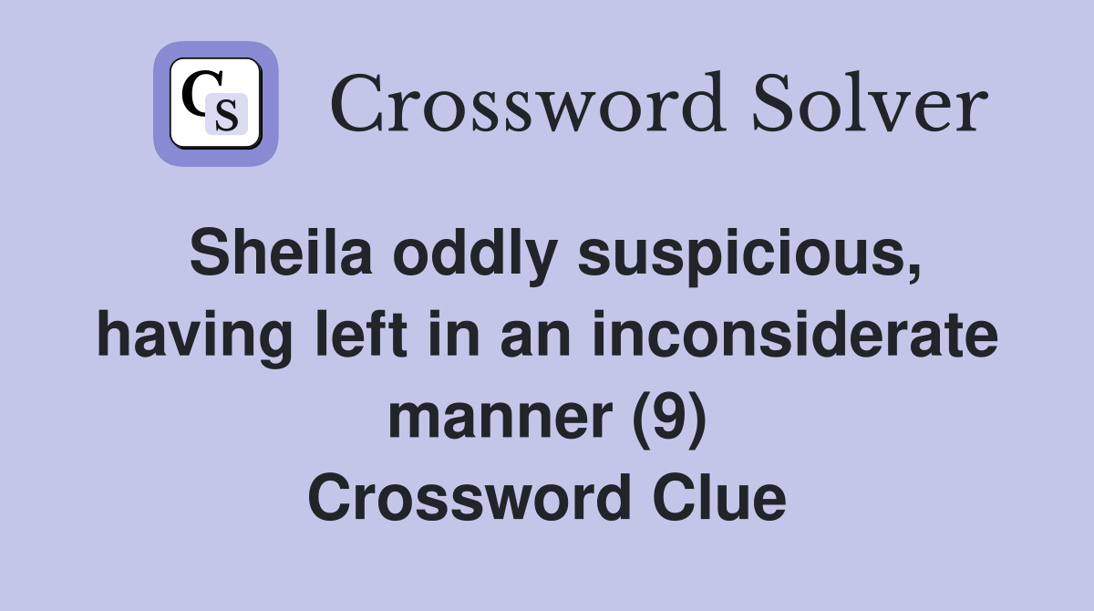 Sheila oddly suspicious, having left in an inconsiderate manner (9) Crossword Clue