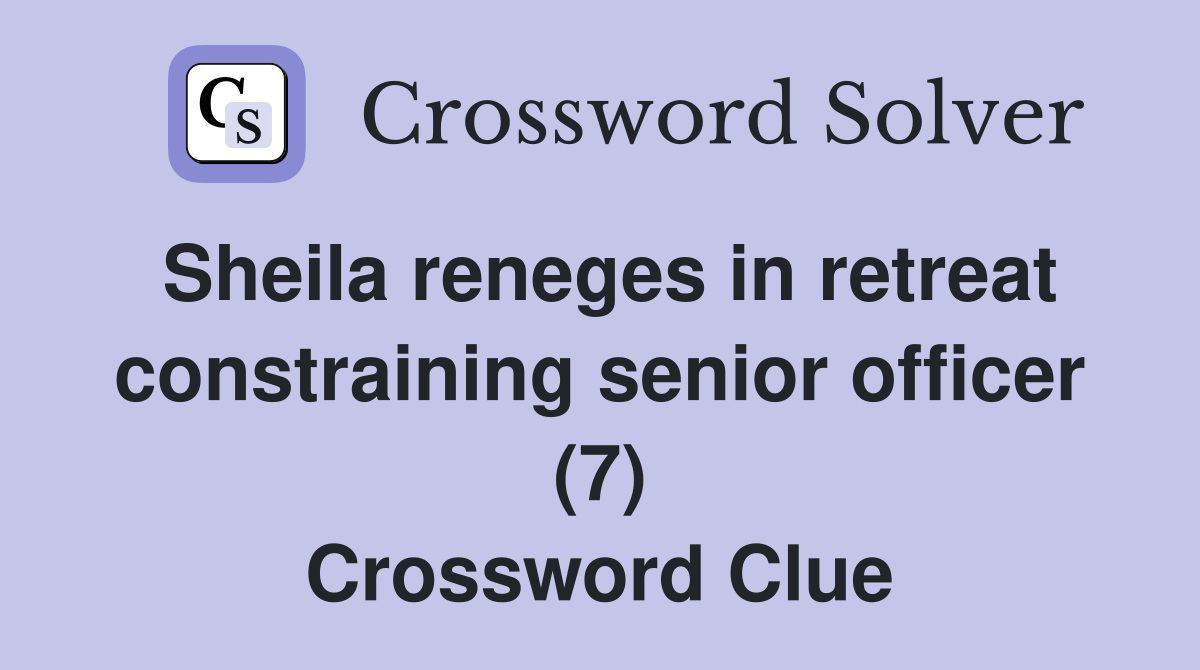 Sheila reneges in retreat constraining senior officer (7) Crossword Clue