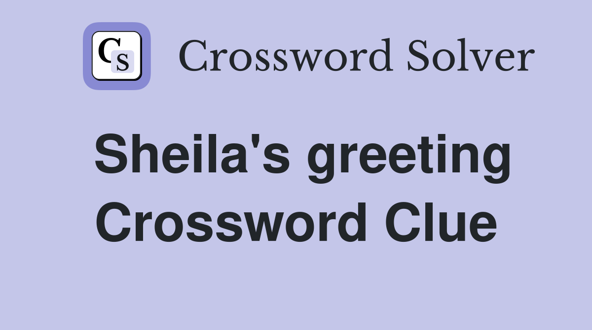 Sheila's greeting Crossword Clue
