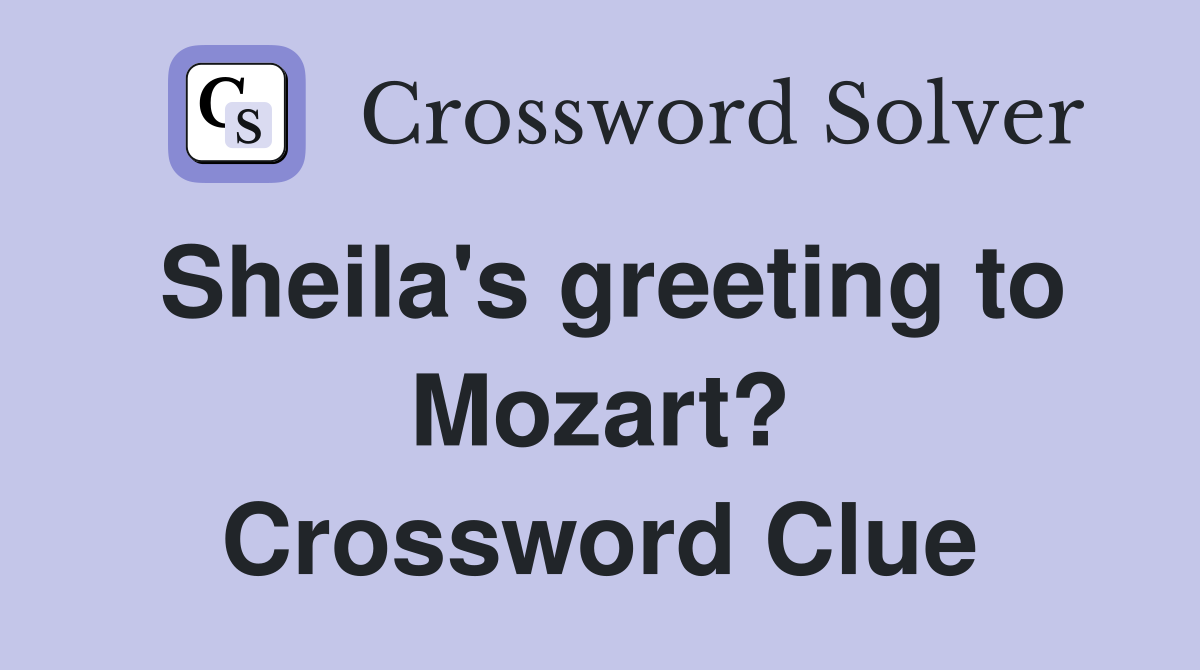 Sheila's greeting to Mozart? Crossword Clue