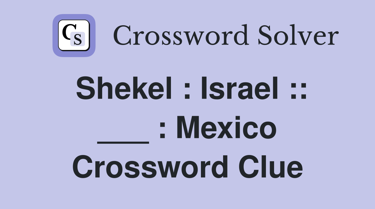 Shekel : Israel :: ___ : Mexico Crossword Clue