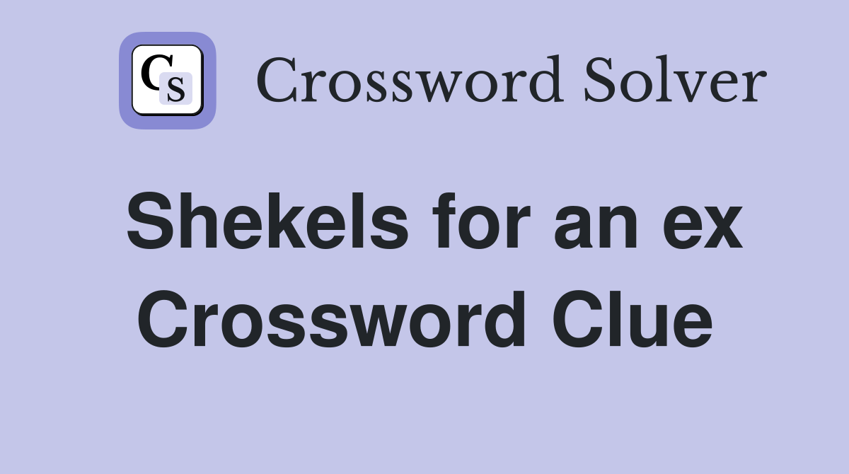 Shekels for an ex Crossword Clue