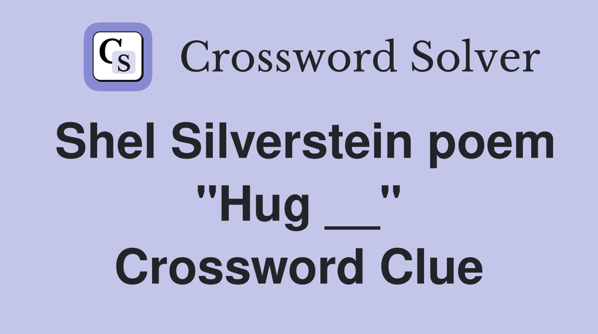 Shel Silverstein poem "Hug __" Crossword Clue