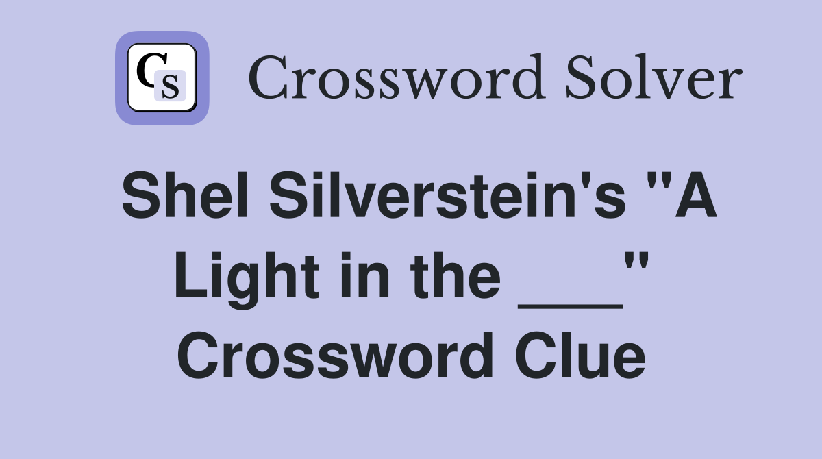 Shel Silverstein's "A Light in the ___" Crossword Clue