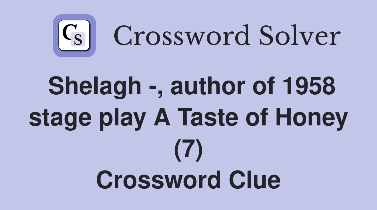 Shelagh -, author of 1958 stage play A Taste of Honey (7) Crossword Clue