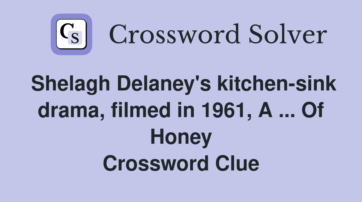 Shelagh Delaney's kitchen-sink drama, filmed in 1961, A ... Of Honey Crossword Clue