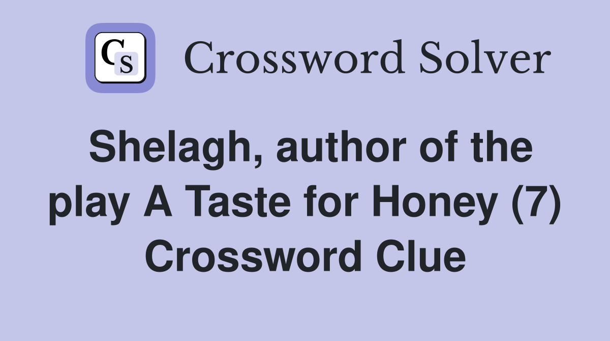 Shelagh, author of the play A Taste for Honey (7) Crossword Clue