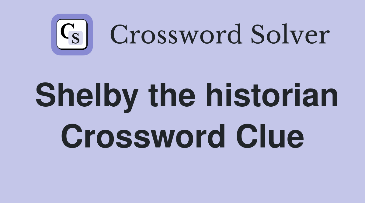 Shelby the historian Crossword Clue