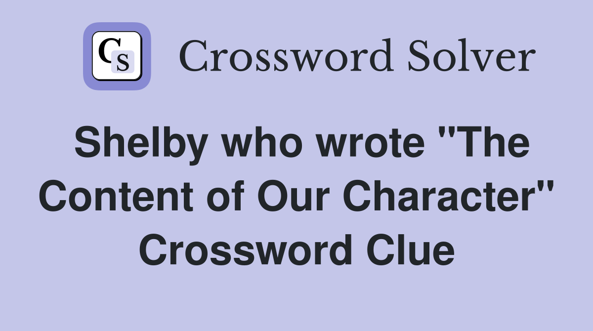 Shelby who wrote "The Content of Our Character" Crossword Clue