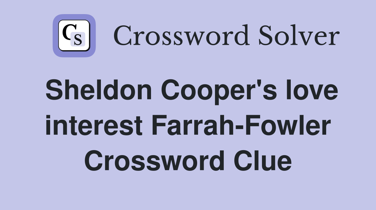 Sheldon Cooper's love interest Farrah-Fowler Crossword Clue