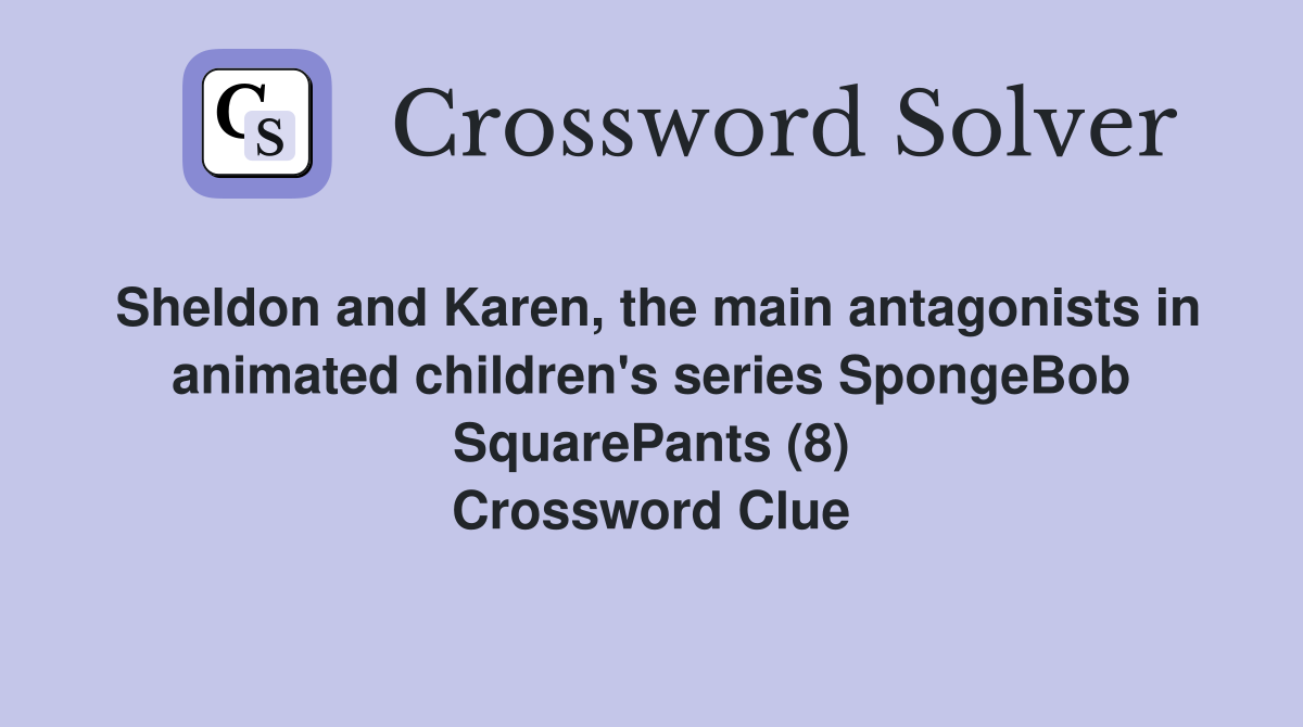 Sheldon and Karen, the main antagonists in animated children's series SpongeBob SquarePants (8) Crossword Clue