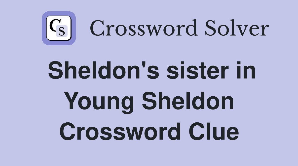 Sheldon's sister in Young Sheldon Crossword Clue