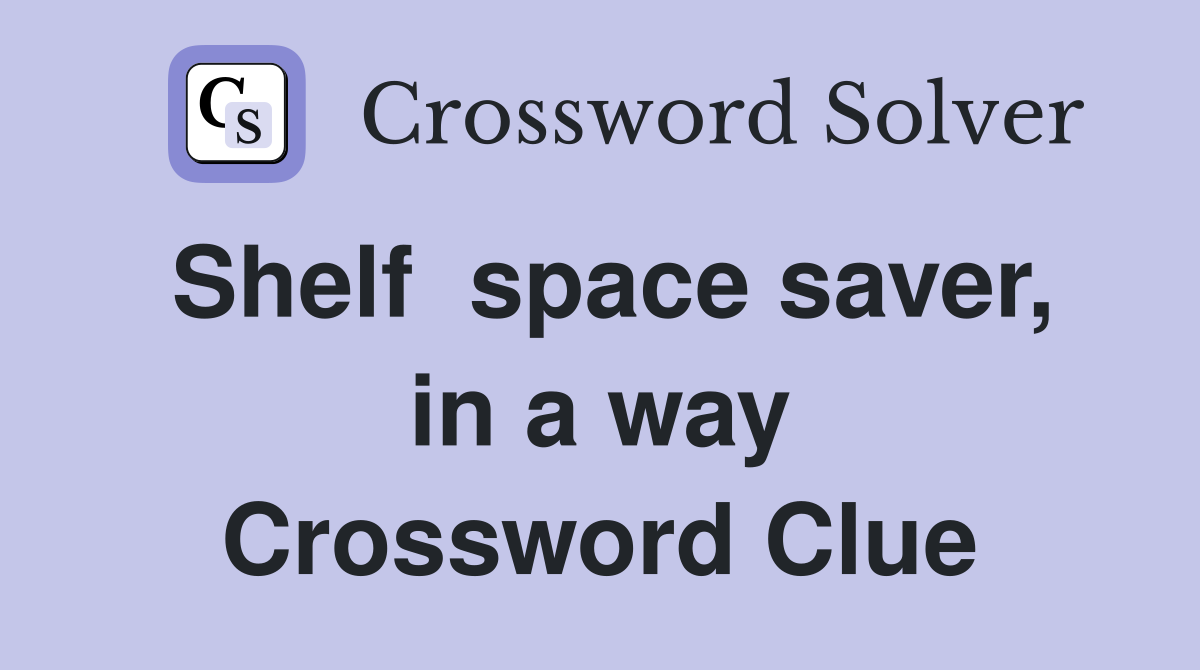 Shelf  space saver, in a way Crossword Clue