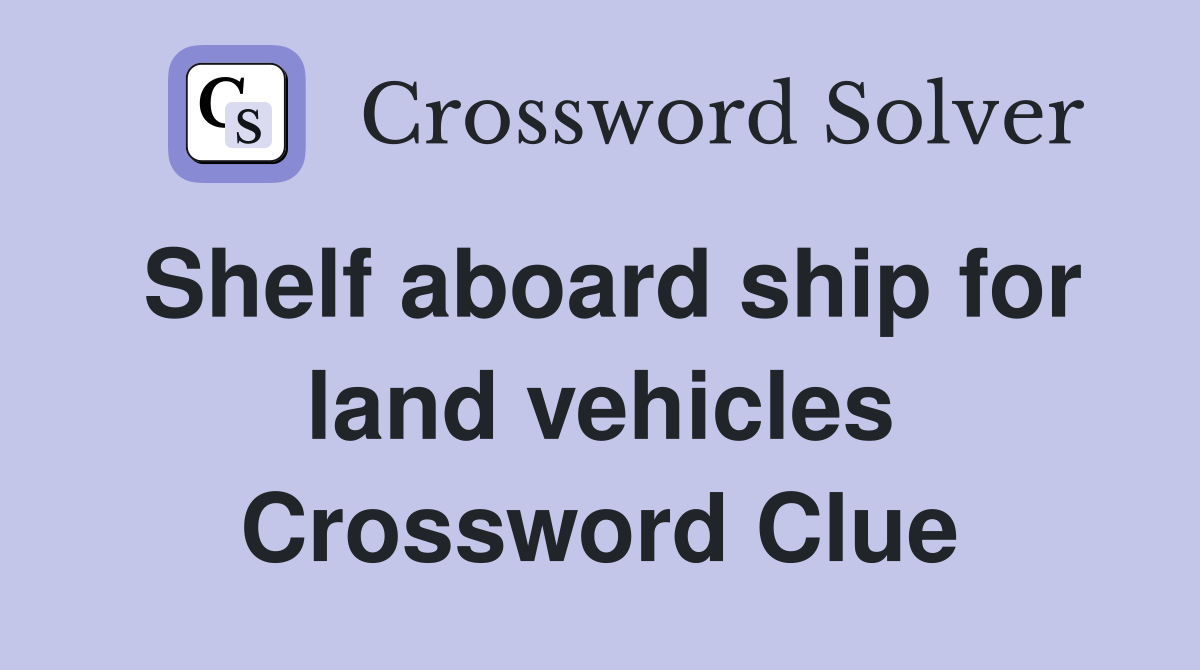 Shelf aboard ship for land vehicles Crossword Clue