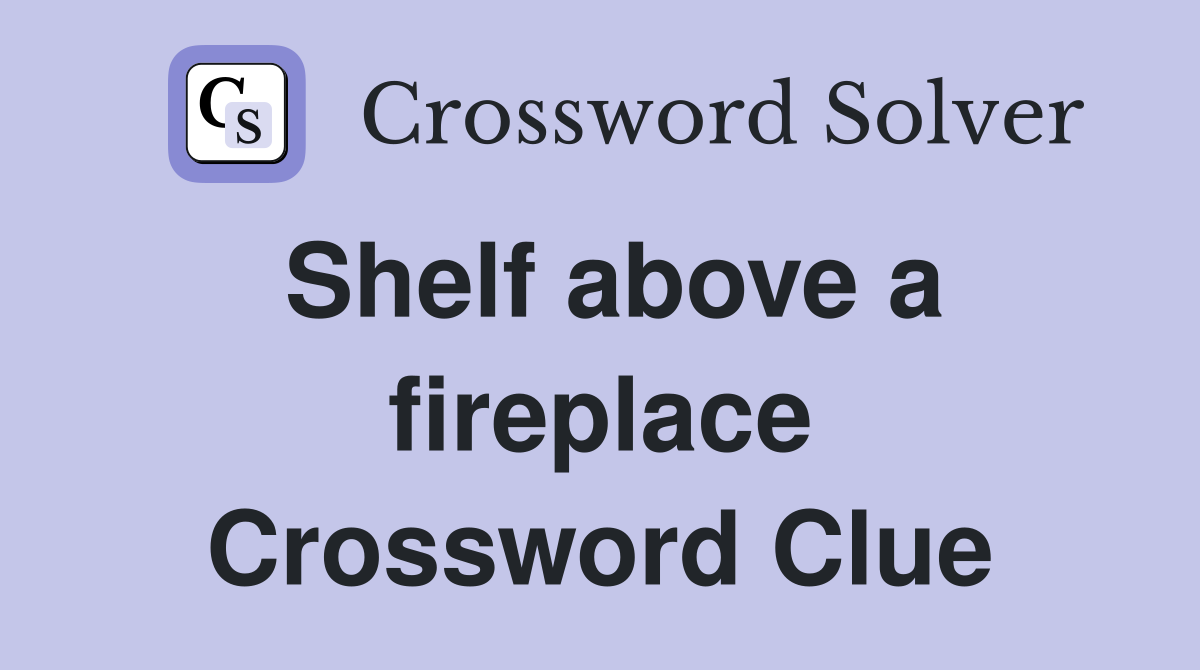 Shelf above a fireplace Crossword Clue