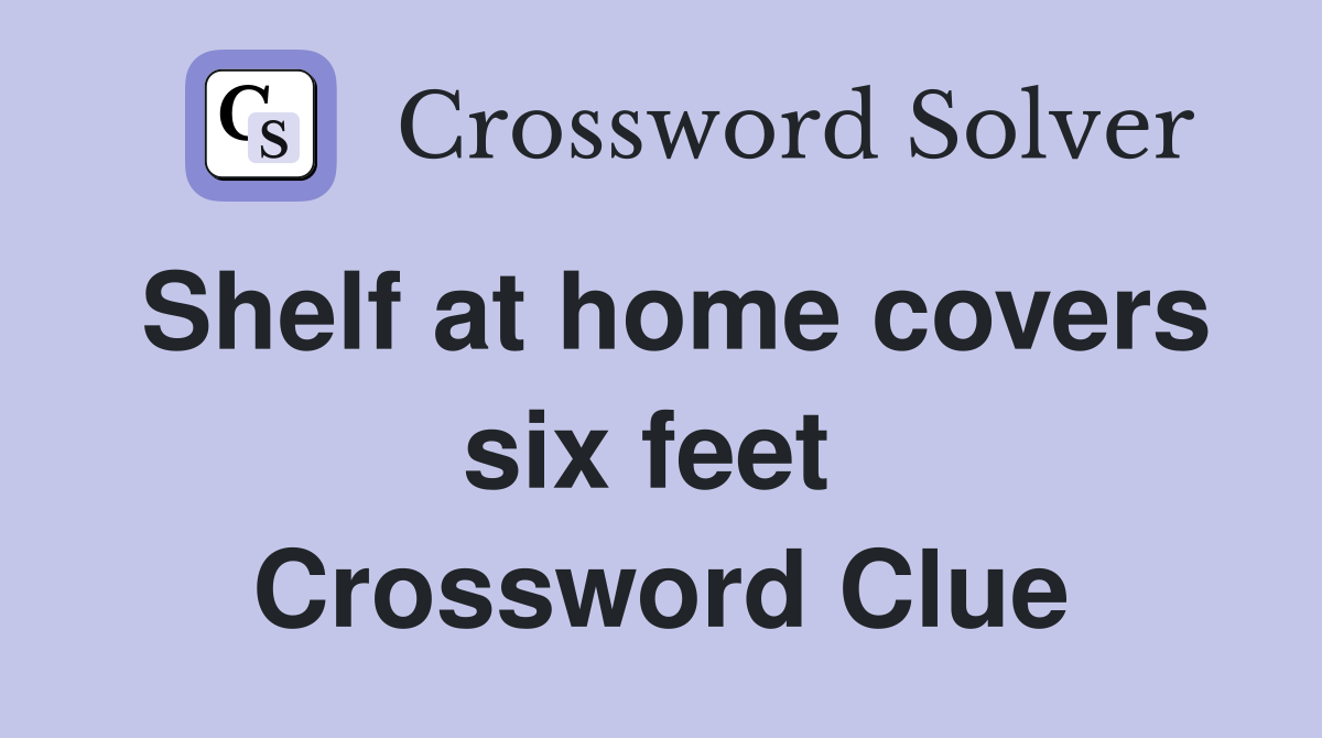 Shelf at home covers six feet  Crossword Clue