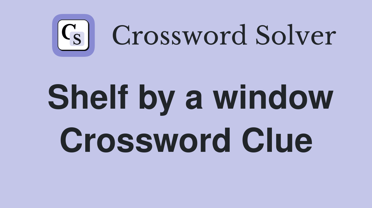 Shelf by a window Crossword Clue