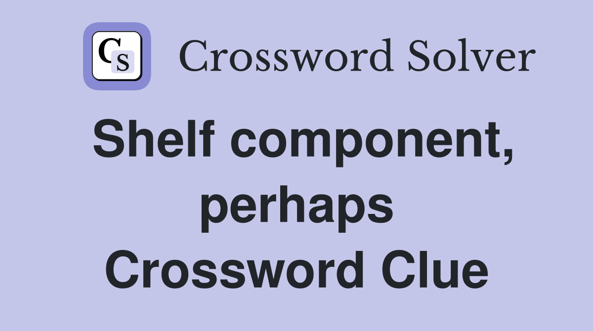 Shelf component, perhaps Crossword Clue