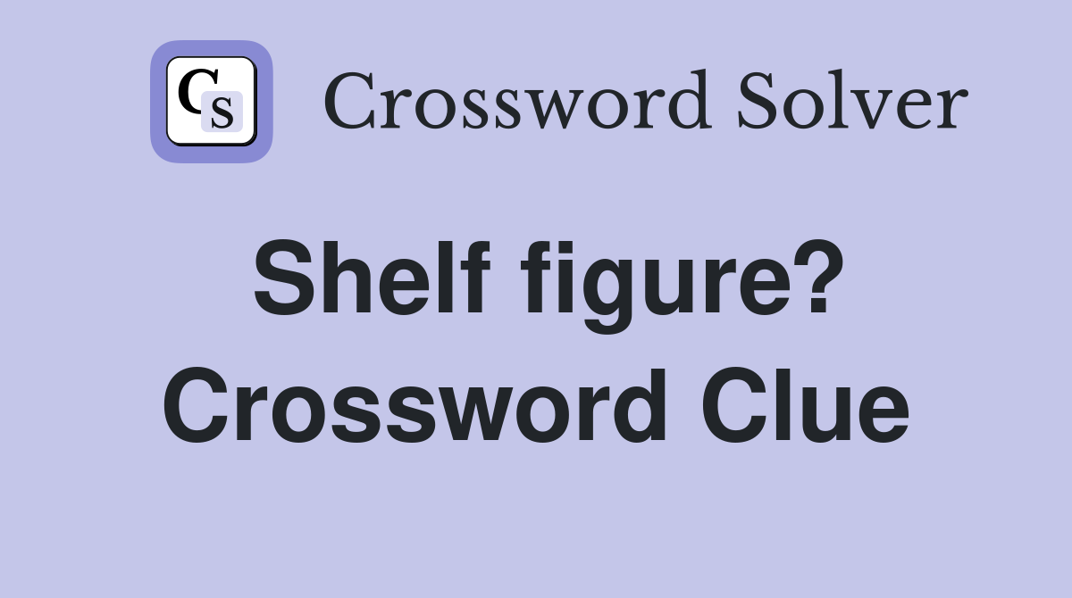 Shelf figure? Crossword Clue