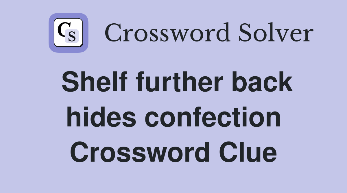 Shelf further back hides confection Crossword Clue