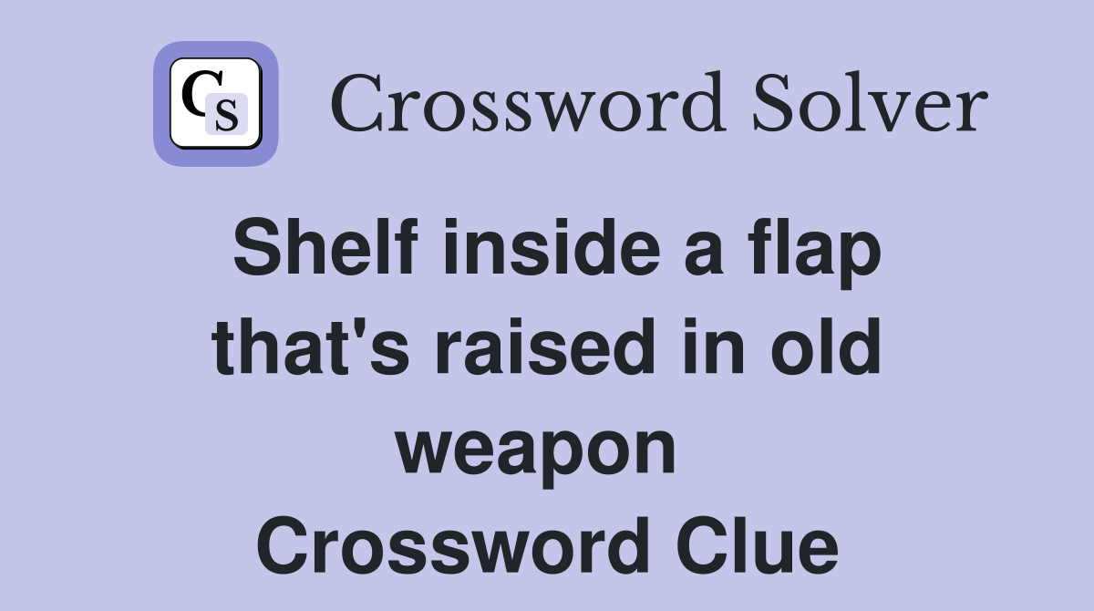 Shelf inside a flap that's raised in old weapon  Crossword Clue