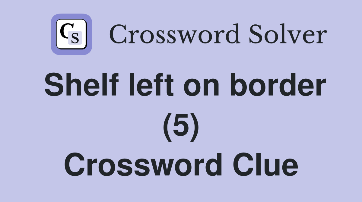 Shelf left on border (5) Crossword Clue